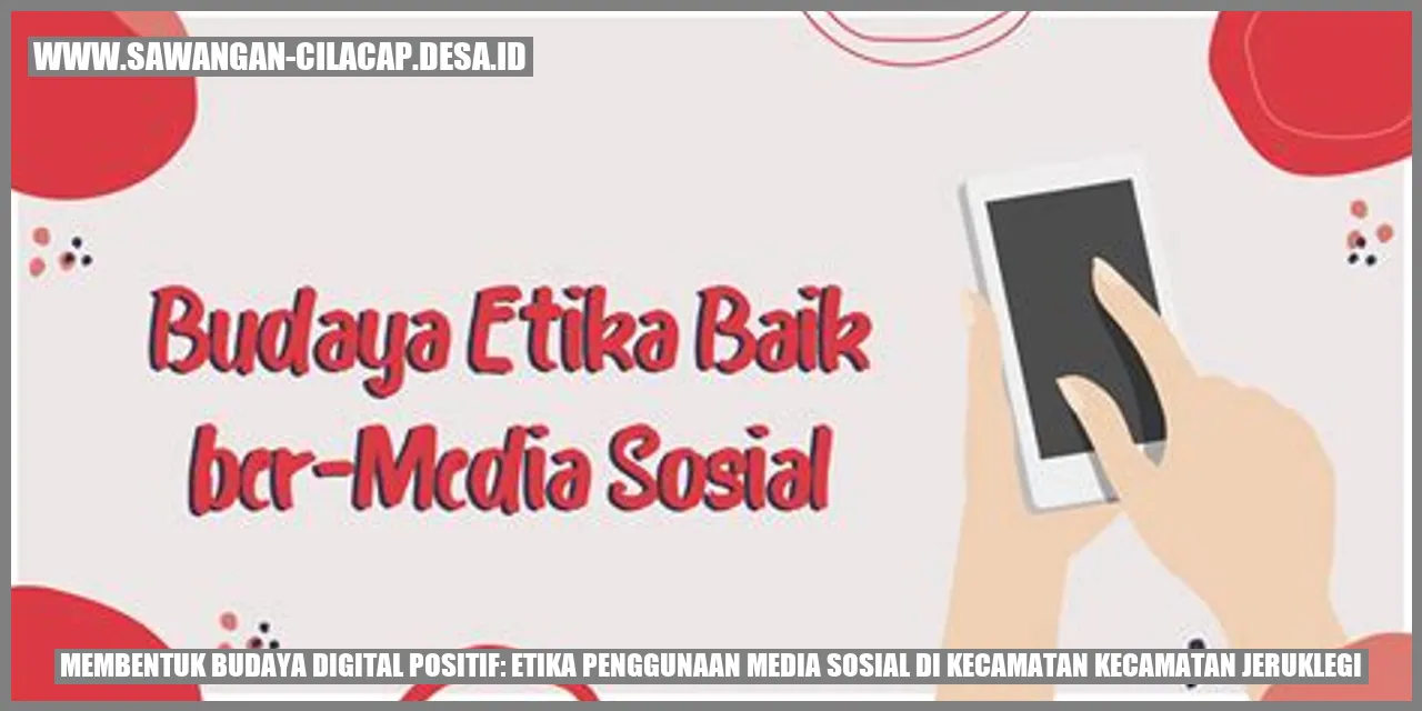 Membentuk Budaya Digital Positif: Etika Penggunaan Media Sosial di Kecamatan Jeruklegi